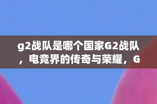 g2战队是哪个国家G2战队图片