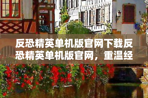 反恐精英单机版官网下载反恐精英单机版官网图片