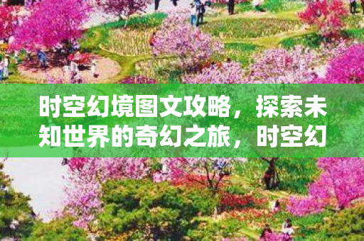 探索未知世界的奇幻图文攻略图片