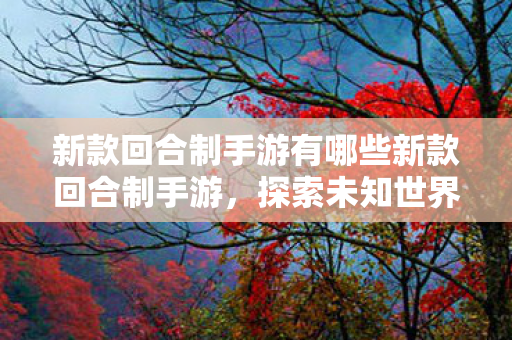 新款回合制手游有哪些新款回合制手游图片