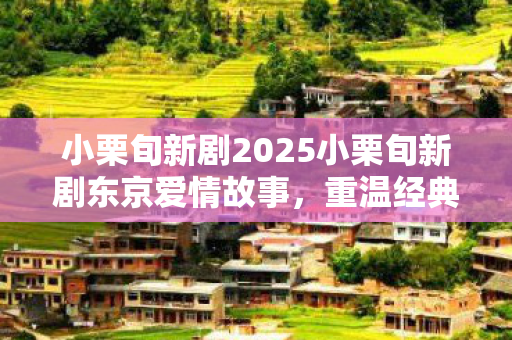 小栗旬新剧2025小栗旬新剧东京爱情故事图片