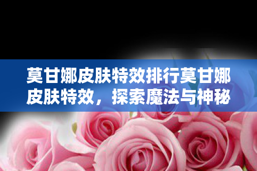 莫甘娜皮肤特效排行莫甘娜皮肤特效图片