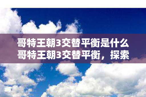哥特王朝3交替平衡是什么哥特王朝3交替平衡图片