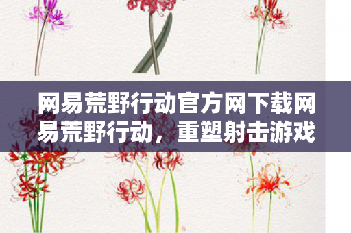 网易荒野行动官方网下载网易荒野行动图片