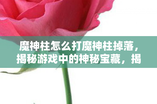 魔神柱怎么打魔神柱掉落图片