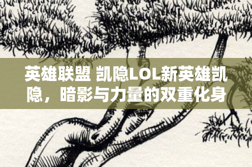英雄联盟 凯隐LOL新英雄凯隐图片