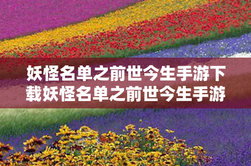 妖怪名单之前世今生手游下载妖怪名单之前世今生手游图片