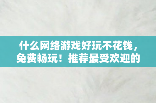 推荐最受欢迎的免费网络游戏图片