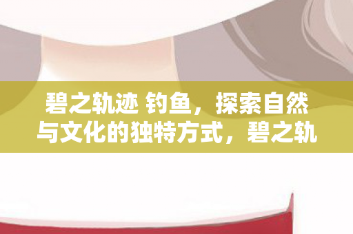 钓鱼探索自然与文化的独特方式图片