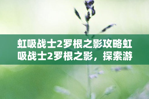 虹吸战士2罗根之影攻略虹吸战士2罗根之影图片