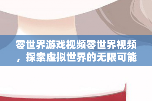 零世界游戏视频零世界视频图片