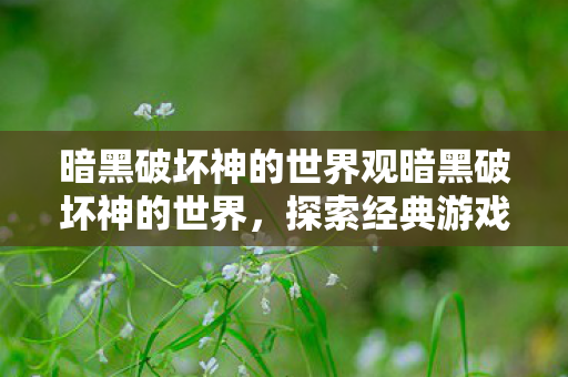 暗黑破坏神的世界观暗黑破坏神的世界图片