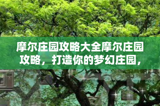摩尔庄园攻略大全摩尔庄园攻略图片