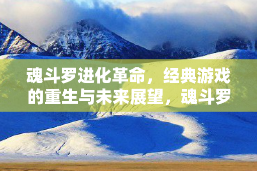 经典游戏的重生与未来展望图片