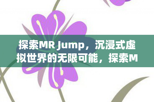 沉浸式虚拟世界的无限可能图片