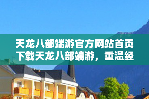 天龙八部端游官方网站首页下载天龙八部端游图片