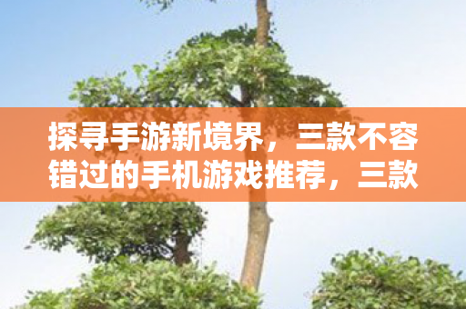 三款不容错过的手机游戏推荐图片