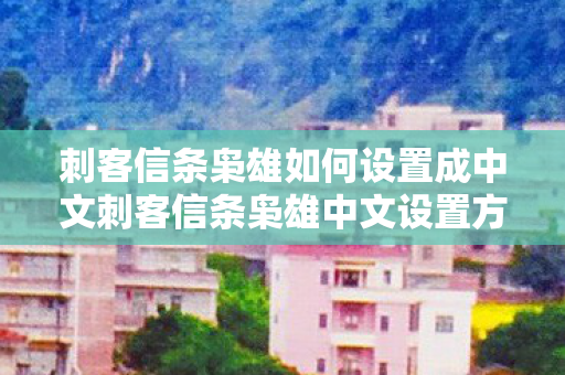 刺客信条枭雄如何设置成中文刺客信条枭雄中文设置方法图片
