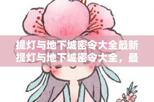 提灯与地下城密令大全最新提灯与地下城密令大全图片