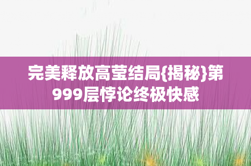 第999层悖论终极快感图片