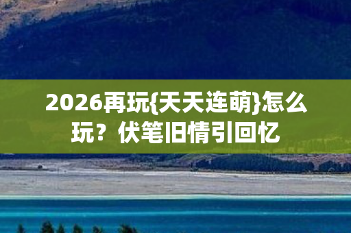 伏笔旧情引回忆图片