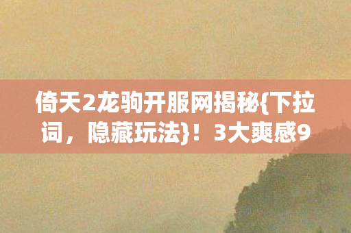 倚天2龙驹开服网揭秘图片