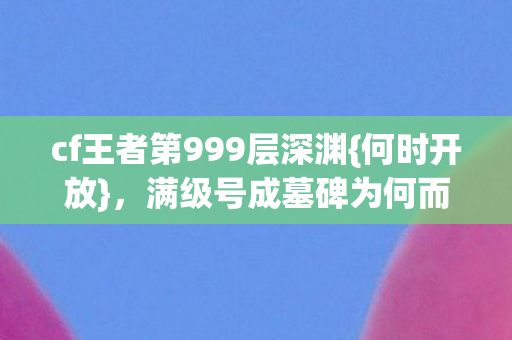 cf王者第999层深渊图片