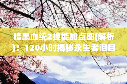 120小时揭秘永生者泪目真相图片