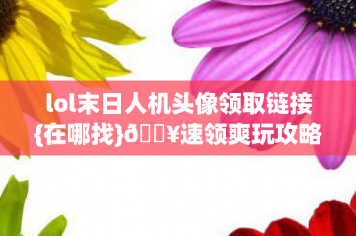 lol末日人机头像领取链接图片