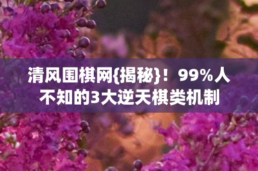 人不知的3大逆天棋类机制图片