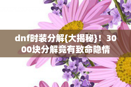 3000块分解竟有致命隐情图片
