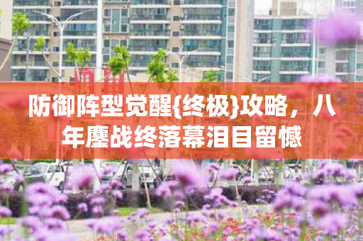 八年鏖战终落幕泪目留憾图片