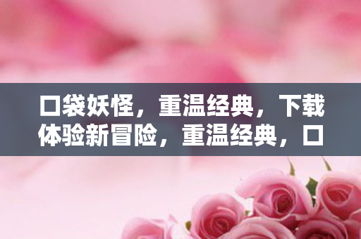 口袋妖怪新冒险等你来下载体验图片