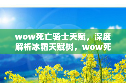 wow死亡骑士冰霜天赋树深度解析图片