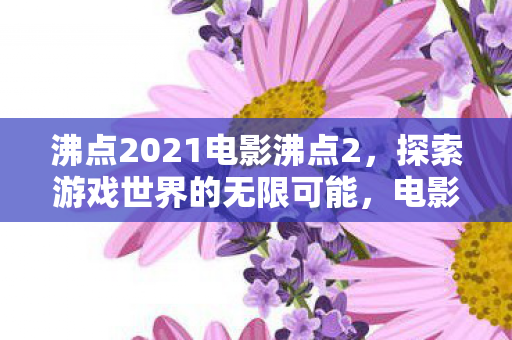 沸点2021电影沸点2图片