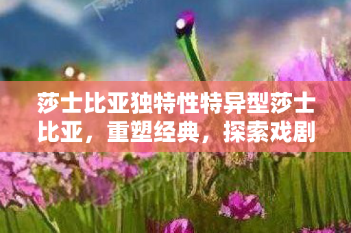 莎士比亚独特性特异型莎士比亚图片
