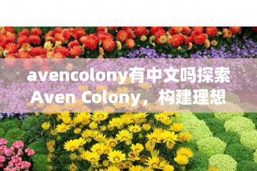 avencolony有中文吗探索Aven Colony图片