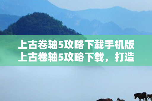 上古卷轴5攻略下载手机版上古卷轴5攻略下载图片