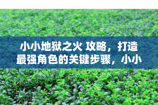 小小地狱之火打造最强角色攻略图片