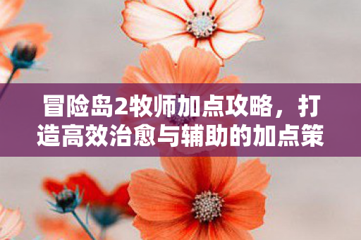 打造高效治愈与辅助的加点策略图片