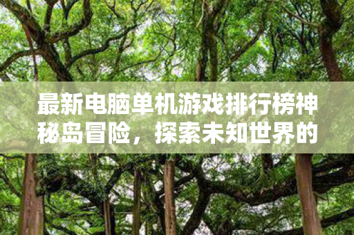 最新电脑单机游戏排行榜神秘岛冒险图片