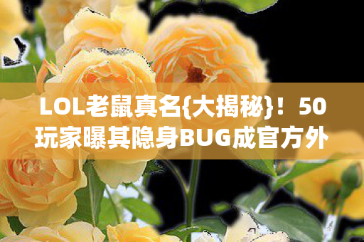 50玩家曝其隐身BUG成官方外挂图片