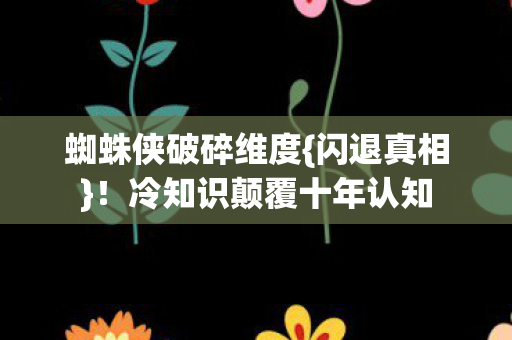 冷知识颠覆十年认知图片