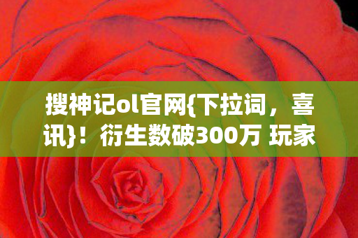 衍生数破300万 玩家变收藏家图片