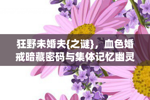 血色婚戒暗藏密码与集体记忆幽灵图片