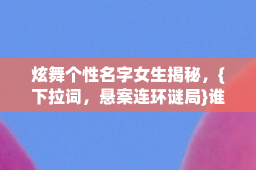 炫舞个性名字女生揭秘图片