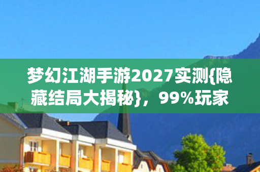 梦幻江湖手游2027实测图片