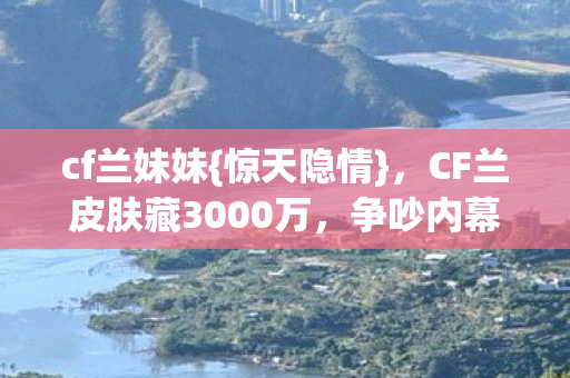 CF兰皮肤藏3000万图片