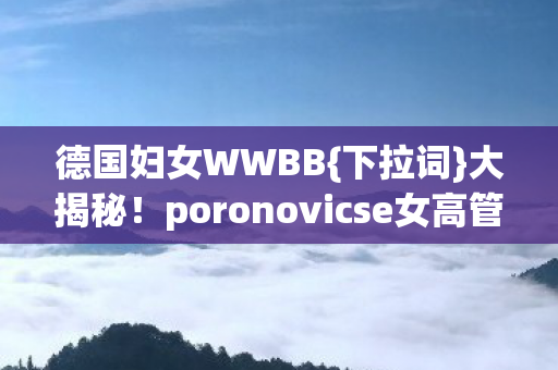 poronovicse女高管隐情图片