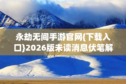 2026版未读消息伏笔解析图片